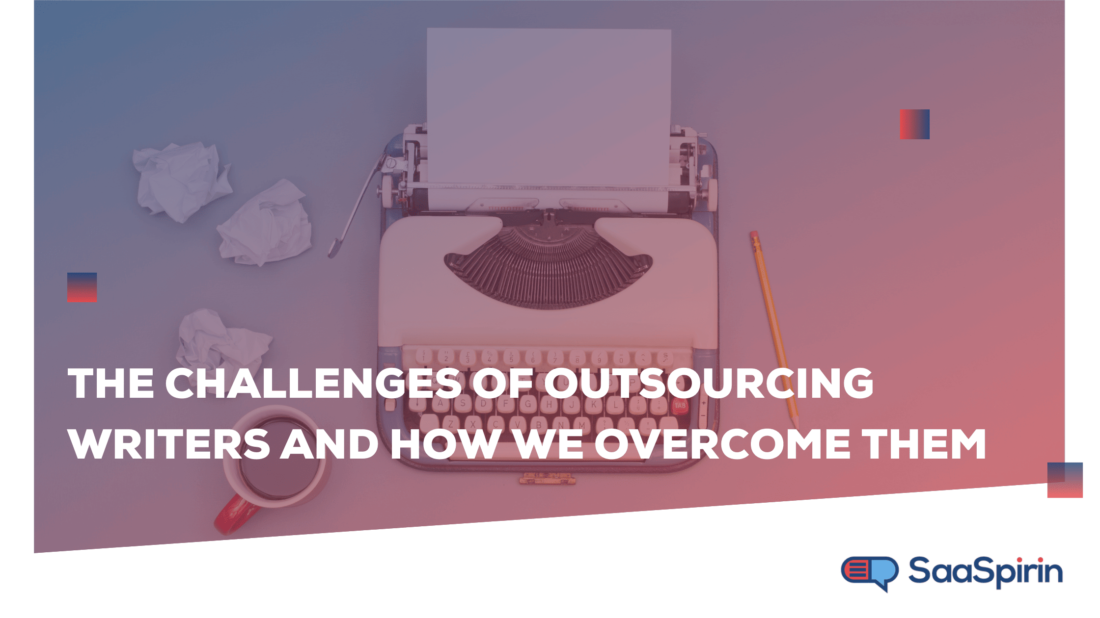The Challenges of Outsourcing Writers and How We Overcome Them