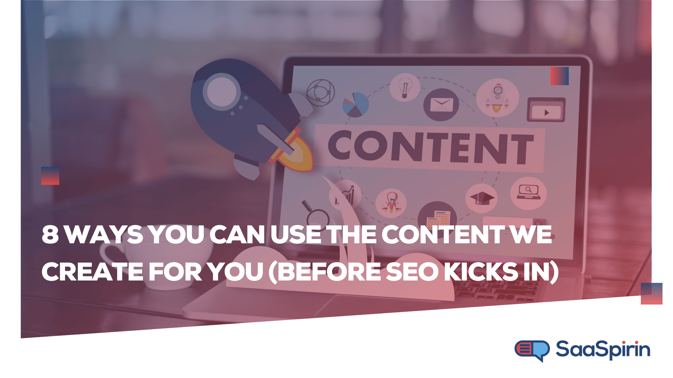 8 Ways You Can Use the Content We Create For You (Before SEO Kicks In)