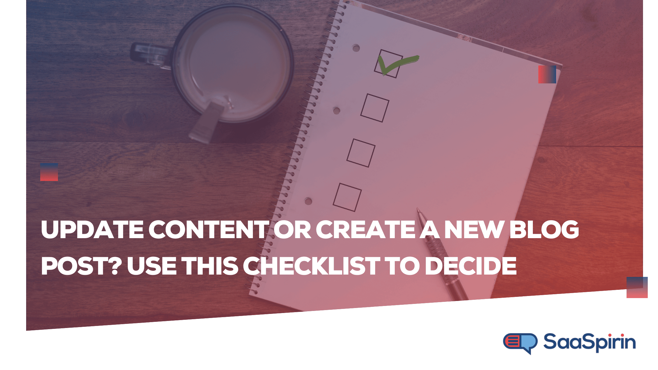 Update Content or Create a New Blog Post? Use This Checklist to Decide