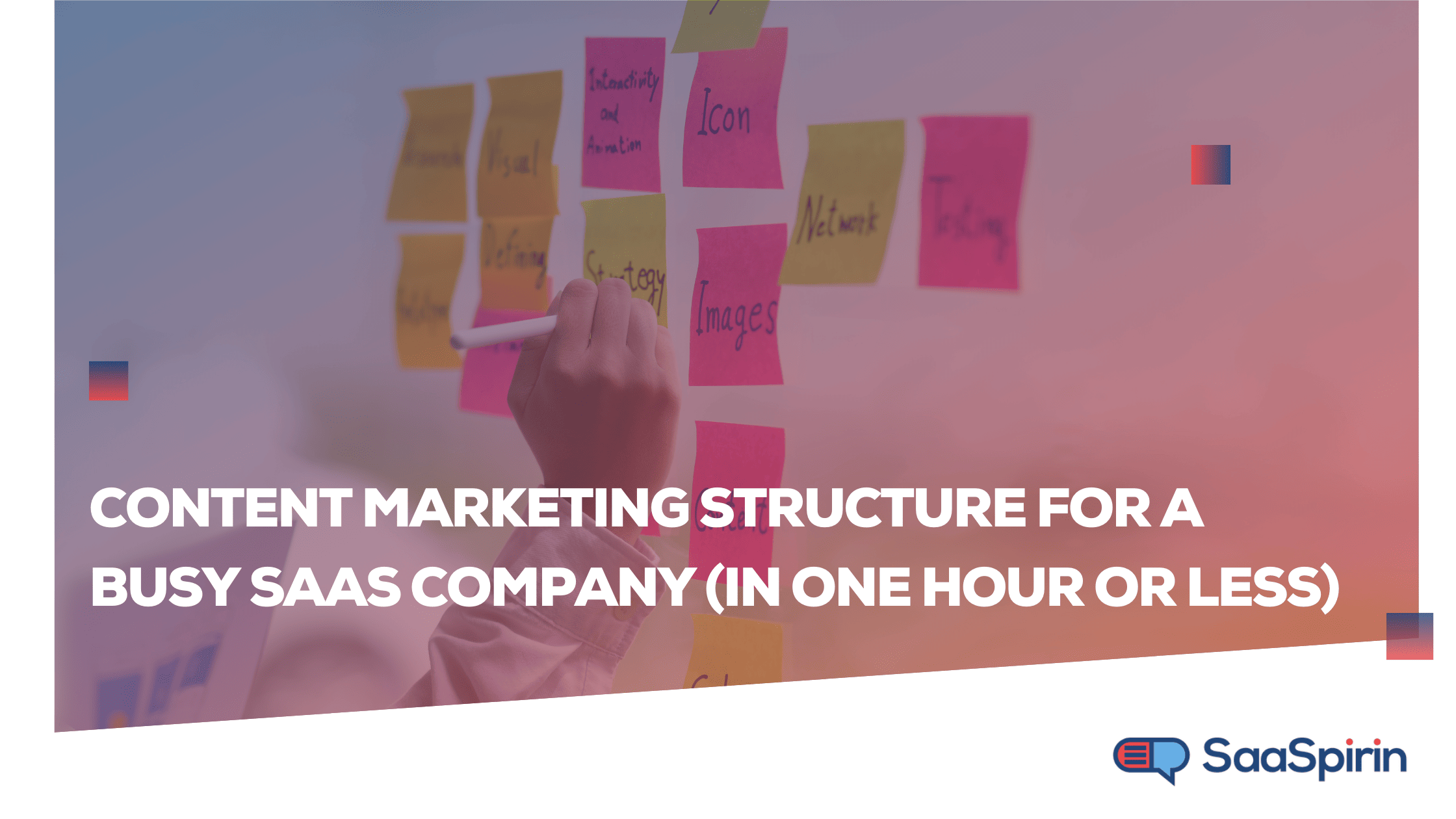 Content Marketing Structure for a Busy SaaS Company (In One Hour or Less)