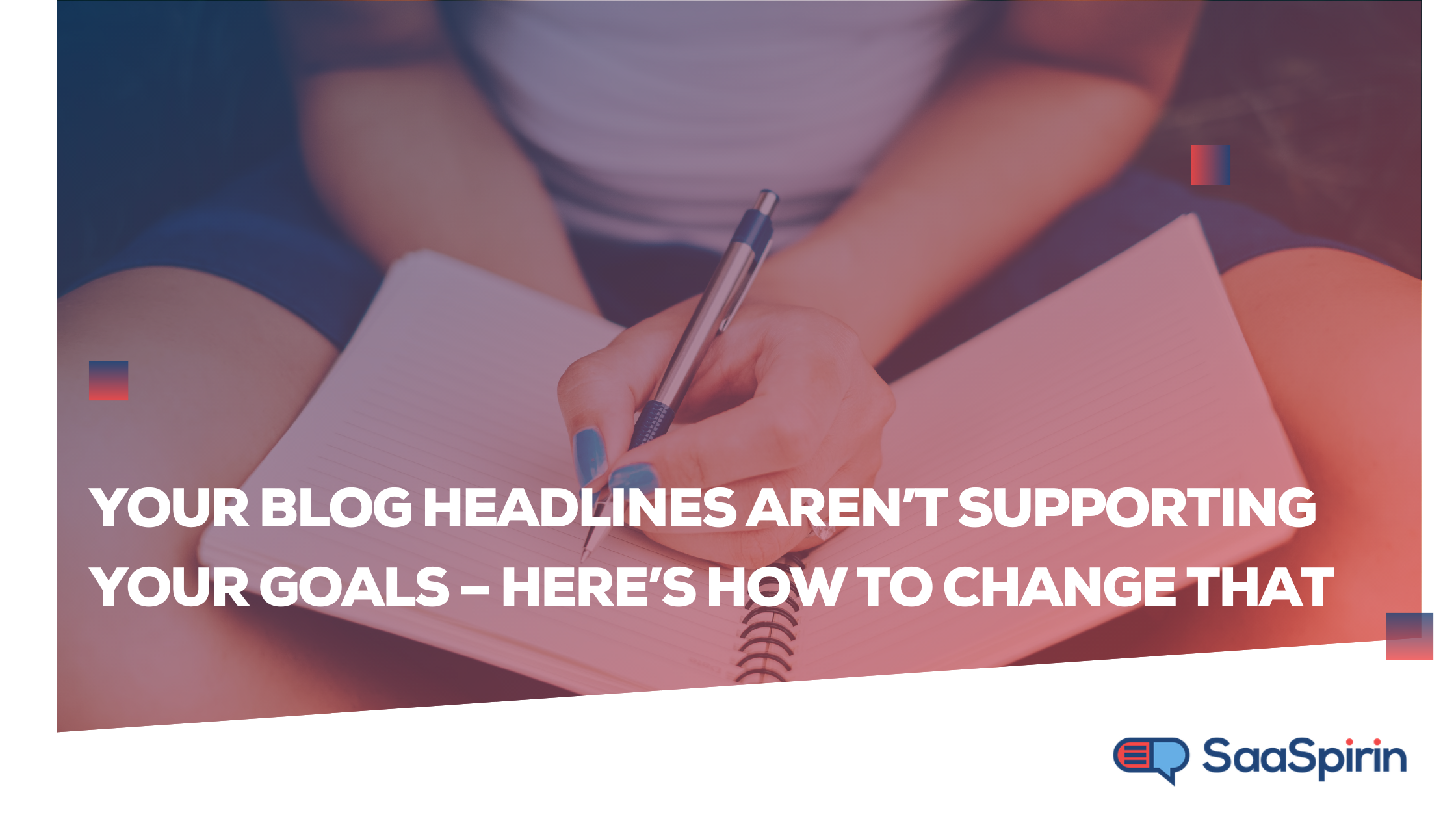 Your Blog Headlines Aren’t Supporting Your Goals – Here’s How to Change That