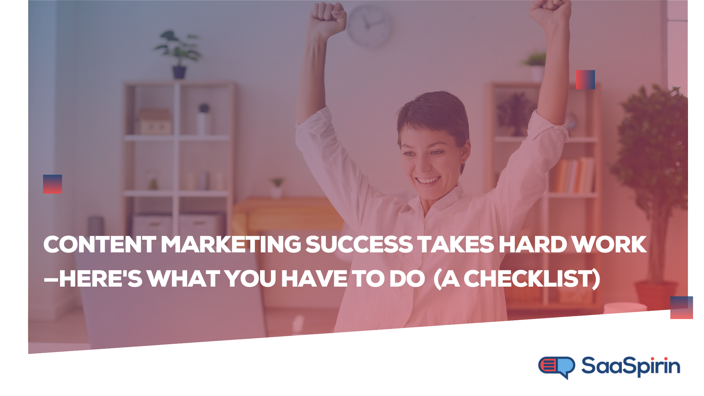 Content Marketing Success Takes Hard Work—Here's What You Have to Do (A Checklist)