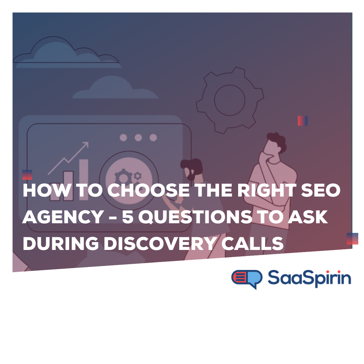 How to choose the right SEO agency - 5 questions to ask during discovery calls