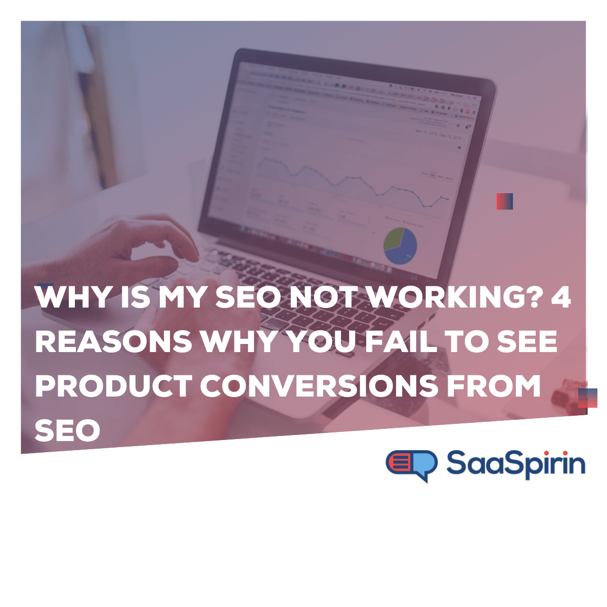 Why is my SEO not working? 4 Reasons why you fail to see product conversions from SEO